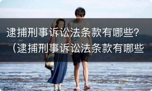 逮捕刑事诉讼法条款有哪些？（逮捕刑事诉讼法条款有哪些要求）