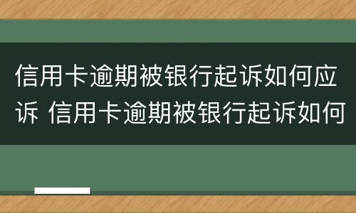 信用卡逾期被银行起诉如何应诉 信用卡逾期被银行起诉如何应诉呢