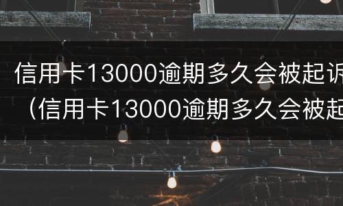 信用卡13000逾期多久会被起诉（信用卡13000逾期多久会被起诉呢）