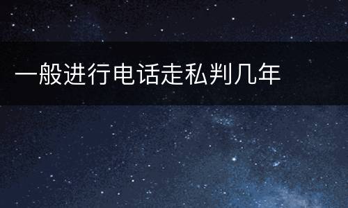 一般进行电话走私判几年