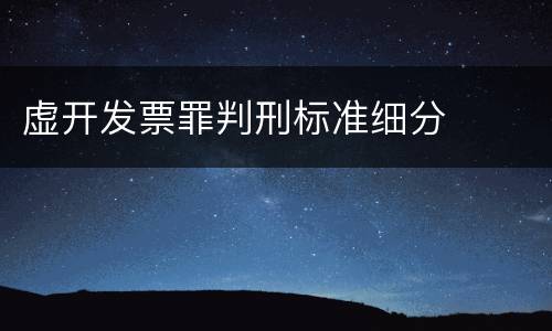 虚开发票罪判刑标准细分