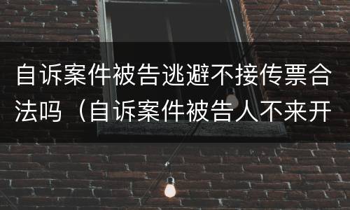 自诉案件被告逃避不接传票合法吗（自诉案件被告人不来开庭怎么办）
