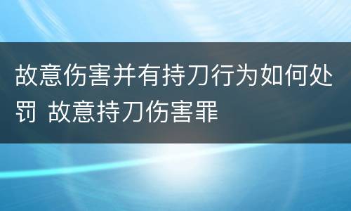 故意伤害并有持刀行为如何处罚 故意持刀伤害罪