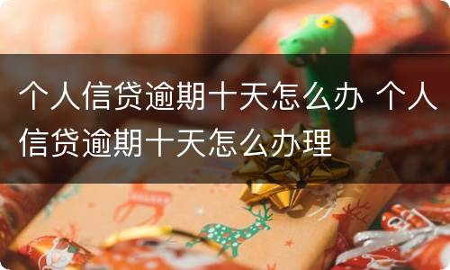 个人信贷逾期十天怎么办 个人信贷逾期十天怎么办理