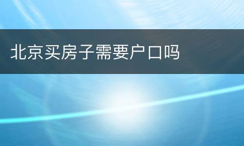 北京买房子需要户口吗