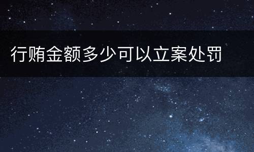 行贿金额多少可以立案处罚