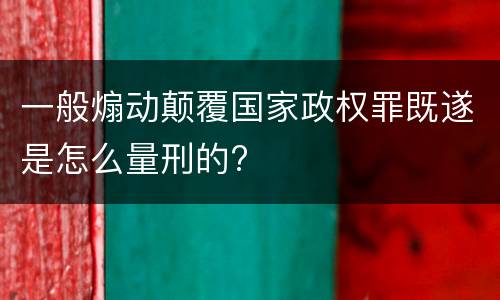 一般煽动颠覆国家政权罪既遂是怎么量刑的?