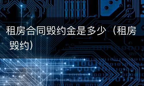 租房合同毁约金是多少（租房 毁约）