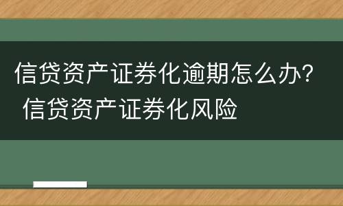 信贷资产证券化逾期怎么办？ 信贷资产证券化风险