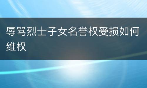 辱骂烈士子女名誉权受损如何维权