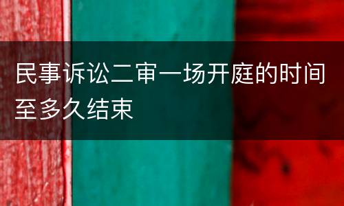 民事诉讼二审一场开庭的时间至多久结束