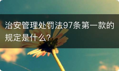 治安管理处罚法97条第一款的规定是什么？