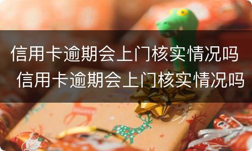 信用卡逾期会上门核实情况吗 信用卡逾期会上门核实情况吗知乎