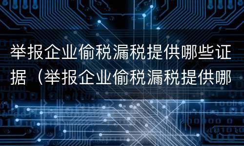 举报企业偷税漏税提供哪些证据（举报企业偷税漏税提供哪些证据有效）