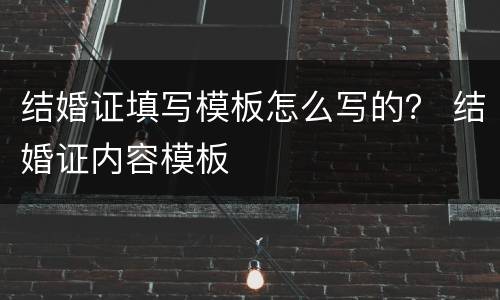 结婚证填写模板怎么写的？ 结婚证内容模板