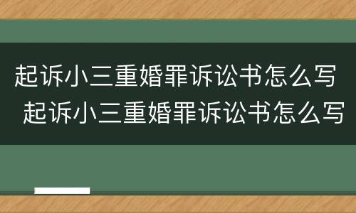 起诉小三重婚罪诉讼书怎么写 起诉小三重婚罪诉讼书怎么写的