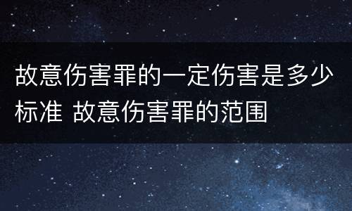 故意伤害罪的一定伤害是多少标准 故意伤害罪的范围