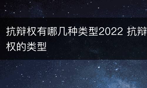 抗辩权有哪几种类型2022 抗辩权的类型