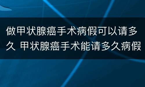 做甲状腺癌手术病假可以请多久 甲状腺癌手术能请多久病假