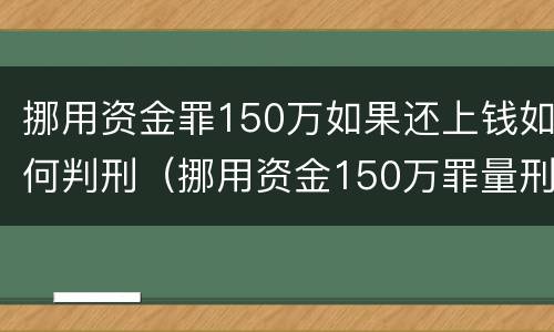 挪用资金罪150万如果还上钱如何判刑（挪用资金150万罪量刑）