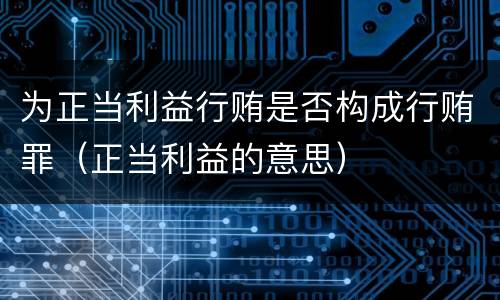 为正当利益行贿是否构成行贿罪（正当利益的意思）