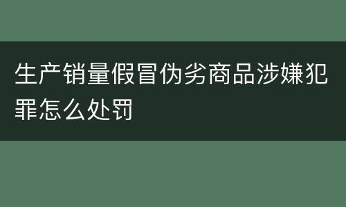 生产销量假冒伪劣商品涉嫌犯罪怎么处罚