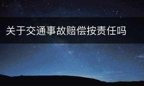 关于交通事故赔偿按责任吗