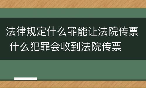 法律规定什么罪能让法院传票 什么犯罪会收到法院传票