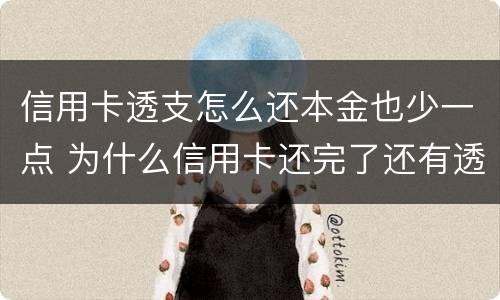 信用卡透支怎么还本金也少一点 为什么信用卡还完了还有透支利息
