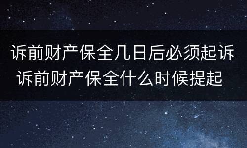 诉前财产保全几日后必须起诉 诉前财产保全什么时候提起