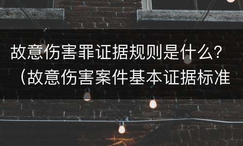 故意伤害罪证据规则是什么？（故意伤害案件基本证据标准）
