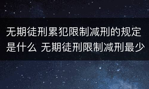 无期徒刑累犯限制减刑的规定是什么 无期徒刑限制减刑最少服刑多少年