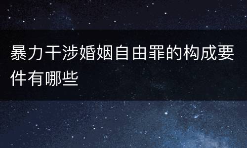暴力干涉婚姻自由罪的构成要件有哪些