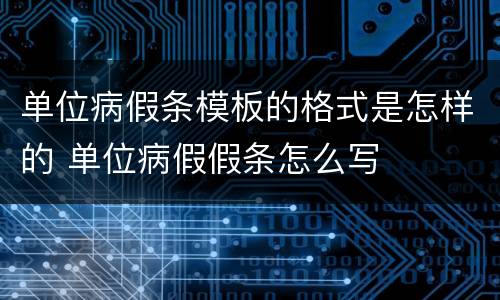 单位病假条模板的格式是怎样的 单位病假假条怎么写