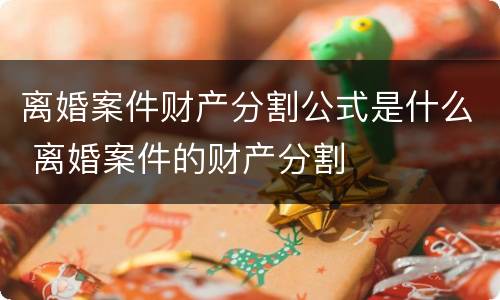 离婚案件财产分割公式是什么 离婚案件的财产分割