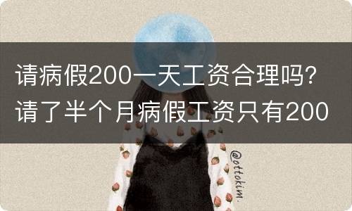 请病假200一天工资合理吗？ 请了半个月病假工资只有200