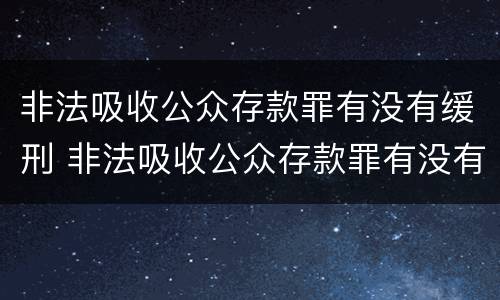 非法吸收公众存款罪有没有缓刑 非法吸收公众存款罪有没有缓刑的可能