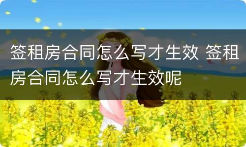 签租房合同怎么写才生效 签租房合同怎么写才生效呢