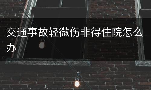 交通事故轻微伤非得住院怎么办