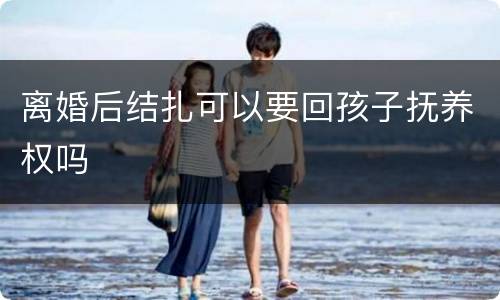 离婚后结扎可以要回孩子抚养权吗
