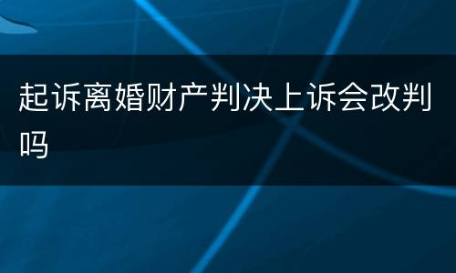 起诉离婚财产判决上诉会改判吗