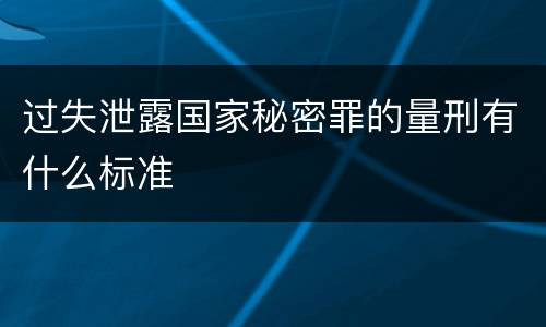 过失泄露国家秘密罪的量刑有什么标准