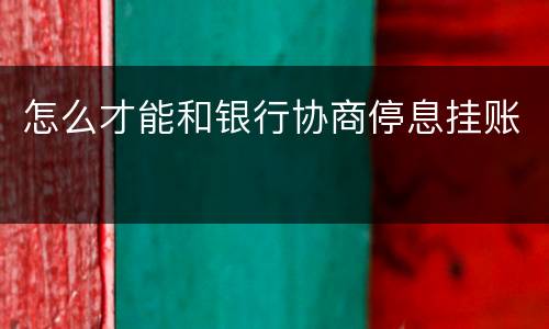 怎么才能和银行协商停息挂账