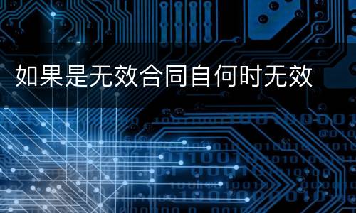 如果是无效合同自何时无效