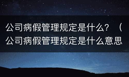 公司病假管理规定是什么？（公司病假管理规定是什么意思）