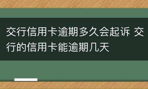 交行信用卡逾期多久会起诉 交行的信用卡能逾期几天