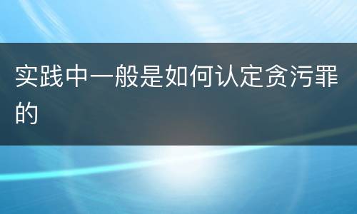 实践中一般是如何认定贪污罪的
