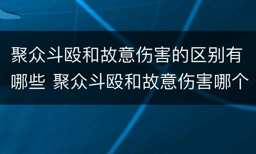 聚众斗殴和故意伤害的区别有哪些 聚众斗殴和故意伤害哪个严重