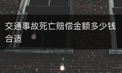交通事故死亡赔偿金额多少钱合适