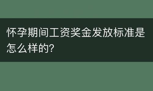 怀孕期间工资奖金发放标准是怎么样的？